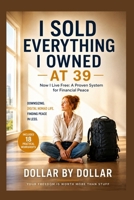 I Sold Everything I Owned at 39. Now I Live Free: A Proven System for Financial Peace: Downsizing, digital nomad life, and finding peace in less B0FSVTMMQZ Book Cover