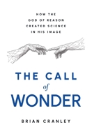 The Call of Wonder: How the God of Reason Created Science in His Image B0DZ914FCM Book Cover
