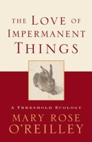 The Love of Impermanent Things: A Threshold Ecology (World As Home, The) 1571312838 Book Cover