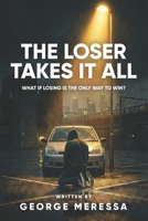 The Loser Takes It All: What if losing is the only way to win? B0GMGDDTH4 Book Cover