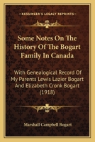 Some Notes On The History Of The Bogart Family In Canada: With Genealogical Record Of My Parents Lewis Lazier Bogart And Elizabeth Cronk Bogart (1918) 1104306859 Book Cover