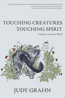 Touching Creatures, Touching Spirit: Living in a Sentient World 1597091189 Book Cover