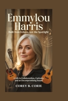 Emmylou Harris: Built From Echoes, Not the Spotlight: A Life in Collaboration, Curiosity, and an Uncompromising Sound B0GD1LQB77 Book Cover