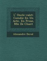 L' Oncle-Valet: Com�die En Un Acte, En Prose, M�l�e de Chant 1249649250 Book Cover