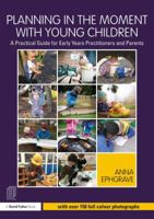 Planning in the Moment with Young Children: A Practical Guide for Early Years Practitioners and Parents 113808039X Book Cover