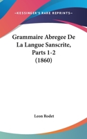 Grammaire Abregee de La Langue Sanscrite, Parts 1-2 (1860) 1161189599 Book Cover