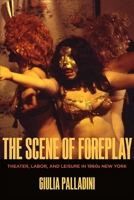 The Scene of Foreplay: Theater, Labor, and Leisure in 1960s New York 0810135221 Book Cover