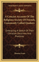 A Concise Account of the Religious Society of Friends, Commonly Called Quakers: Embracing a Sketch of Their Christian Doctrines and Practices 116308199X Book Cover