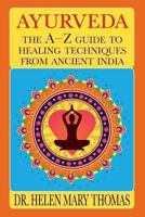 Ayurveda: The A-Z Guide To Healing Techniques From Ancient India 1491034920 Book Cover