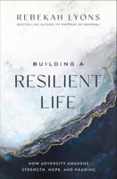 Building A Resilient Life: How Adversity Awakens Strength, Hope, And Meaning 0310367158 Book Cover
