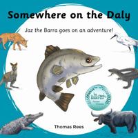 Somewhere on the Daly - Jaz the barra goes on an adventure!: Australian animals, beautifully Illustrated & rhyming children's book 0645707864 Book Cover