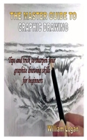 THE MASTER GUIDE TO GRAPHIC DRAWING: Tips and trick to sharpen your graphite drawing skills for beginners B08NWWY9L5 Book Cover