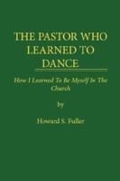 The Pastor Who Learned to Dance: How I Learned to Be Myself in the Church 1434306305 Book Cover