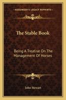 The Stable Book: Being a Treatise on the Management of Horses, in Relation to Stabling, 1015911382 Book Cover