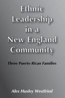 Ethnic Leadership in a New England Community: Three Puerto Rican Families 0870732064 Book Cover