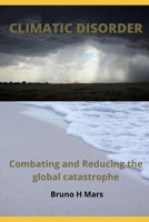 CLIMATIC DISORDER: Combating and Reducing the Global Catastrophe B08T7G94HC Book Cover