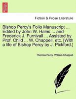 Bishop Percy's Folio Manuscript ... Edited by John W. Hales ... and Frederick J. Furnivall ... Assisted by Prof. Child ... W. Chappell, etc. [With a life of Bishop Percy by J. Pickford.] 1241124264 Book Cover