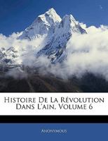 Histoire de la R�volution Dans l'Ain, Volume 6 1143615131 Book Cover