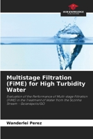 Multistage Filtration (FiME) for High Turbidity Water: Evaluation of the Performance of Multi-stage Filtration (FiME) in the Treatment of Water from the Sozinha Stream - Goianápolis/GO 6208813301 Book Cover