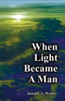 When Light Became A Man 0976628899 Book Cover