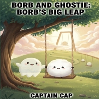 Borb and Ghostie: Borb's Big Leap: A story about overcoming fears and being brave (Growing Up with Borb and Ghostie Series) B0G36DR2NW Book Cover