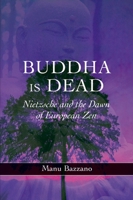 Buddha Is Dead: Nietzsche And the Dawn of European Zen 1845191498 Book Cover