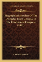 Biographical Sketches of the Delegates From Georgia to the Continental Congress 116401627X Book Cover