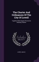 The Charter and Ordinances of the City of Lowell: Together with Statute Provisions Relating Thereto 1346488355 Book Cover