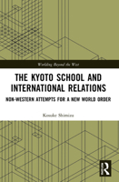 The Kyoto School and International Relations: Non-Western Attempts for a New World Order 1032004010 Book Cover
