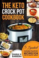 The Keto Crock Pot Cookbook: 5 Ingredients or Less Quick, Easy & Delicious Ketogenic Crock Pot Recipes for Fast & Healthy Meals 1978440936 Book Cover