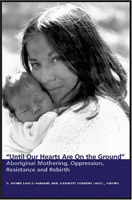 Until Our Hearts Are on the Ground: Aboriginal Mothering, Oppression, Resistance and Rebirth 1550144618 Book Cover