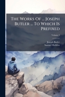 The Works Of ... Joseph Butler ... To Which Is Prefixed: An Account Of The Character And Writings Of The Author, Volume 2... 1010607774 Book Cover