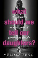 What Should We Tell Our Daughters?: The Pleasures and Pressures of Growing Up Female 1848546270 Book Cover
