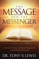 The Message & the Messenger: A Guide to Basic Sermon Preparation & Ministry Protocol 0999361791 Book Cover
