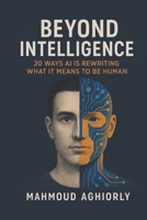 Beyond Intelligence: 20 Ways AI Is Rewriting What It Means to Be Human 0648622061 Book Cover