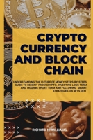 CRYPTOCURRENCY AND BLOCK CHAIN: UNDERSTANDING THE FUTURE OF MONEY STEPS-BY-STEPS GUIDE TO BENEFIT FROM CRYPTO, INVESTING LONG TERM AND TRADING SHORT ... NFTS (PROFITABLE BUSINESS IDEAS AND SECRET) B0CTGG5JDP Book Cover