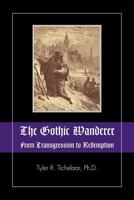 The Gothic Wanderer: From Transgression to Redemption: Gothic Literature from 1794 - Present 1615991387 Book Cover