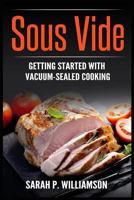 Sous Vide: Getting Started With Vacuum-Sealed Cooking 8293791179 Book Cover
