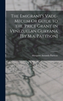 The Emigrant's Vade-Mecum Or Guide to the 'price Grant' in Venezuelan Guayana [By M.a. Pattison]. 1018454772 Book Cover