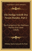 Die Heilige Schrift Des Neuen Bundes, Part 2: Das Evangelium Von Matthaus, Markus Und Lukas (1828) 116678584X Book Cover