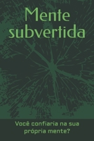 Mente subvertida: Você confiaria na sua própria mente? (Portuguese Edition) B0GTR5DNYB Book Cover