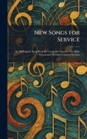 New Songs for Service: An All Purpose Song Book for Use in the Church - The Bible School and All Other Church Services 1025865561 Book Cover