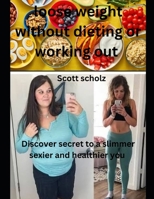 Loose weight without dieting or working out: Discover secrets to a slimmer healthier and sexier you B0CLHNWGXD Book Cover