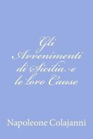 Gli Avvenimenti Di Sicilia E Le Lore Cause. Con Pref. Di Mario Rapisardi 1478324503 Book Cover