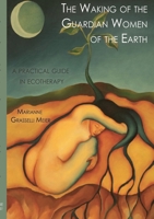 The Waking of the Guardian Women of the Earth: A practical guide to ecotherapy 3756208508 Book Cover