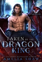 Taken by the Dragon King: steamy paranormal romance (The Dragon Kings of Fire and Ice) 192344610X Book Cover