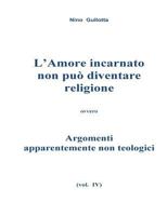 L'Amore incarnato non puo' diventare religione: Argomenti apparentemente non teologici 1530621542 Book Cover