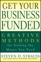 Get Your Business Funded: Creative Methods for Getting the Money You Need 0470928115 Book Cover