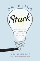 On Being Stuck: Tapping Into the Creative Power of Writer's Block 1611802903 Book Cover