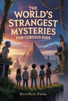 The World’s Strangest Mysteries For Curious Kids: Explore the Weirdest Facts, Wildest Events, and Most Surprising True Stories Ever Told B0FBGNDJ37 Book Cover